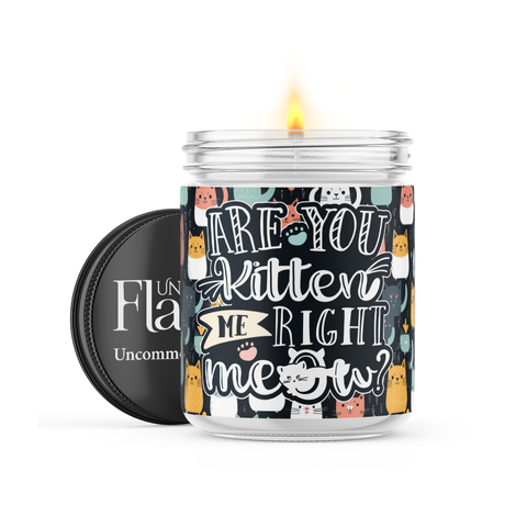 Are You Kitten Me Right Now? 120-Hour Soy Candle - Personalize your Scent - NEW!!!